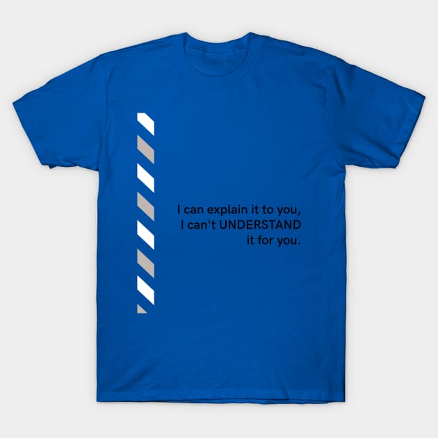 I can EXPLAIN it to you, but I can’t UNDERSTAND it for you T-Shirt by PersianFMts